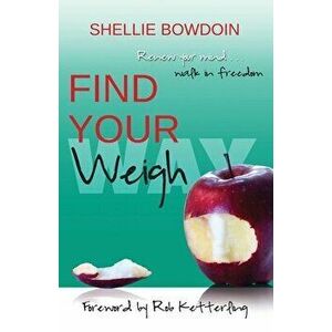Find Your Weigh: Renew Your Mind & Walk In Freedom, Paperback - Shellie Bowdoin imagine