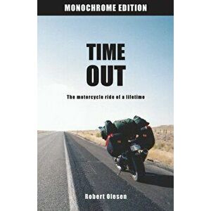 Time Out - Monochrome Edition: The motorcycle ride of a lifetime, Paperback - Robert Olesen imagine
