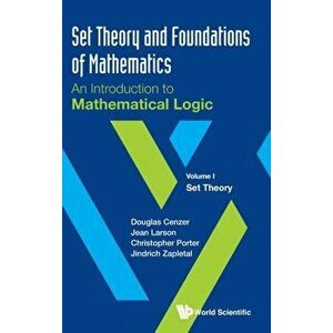 Set Theory and Foundations of Mathematics: An Introduction to Mathematical Logic - Volume I: Set Theory, Hardcover - Douglas Cenzer imagine
