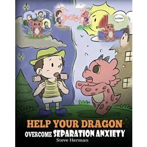 Help Your Dragon Overcome Separation Anxiety: A Cute Children's Story to Teach Kids How to Cope with Different Kinds of Separation Anxiety, Loneliness imagine