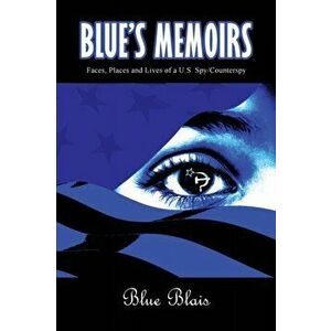 Blue Memoirs: Faces, Places and Lives of a U.S. Spy/Counterspy, Paperback - Joseph a. L. Blais imagine