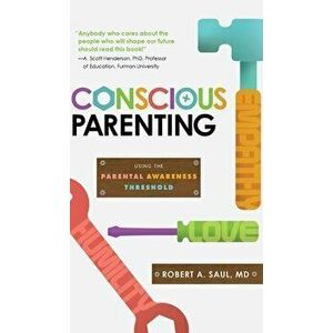 Conscious Parenting: Using the Parental Awareness Threshold, Hardcover - MD Robert a. Saul imagine