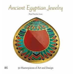 Ancient Egyptian Jewelry: 50 Masterpieces of Art and Design, Hardcover - Nigel Fletcher-Jones imagine