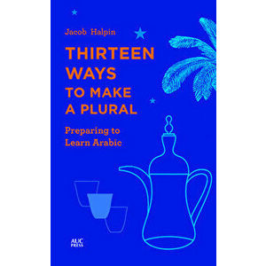 Thirteen Ways to Make a Plural: Preparing to Learn Arabic, Hardcover - Jacob Halpin imagine