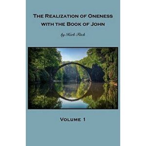 The Realization of Oneness with the Book of John: Volume 1, Paperback - Herb Fitch imagine