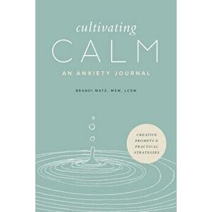 Cultivating Calm: An Anxiety Journal, Paperback - Brandi, MSW Lcsw Matz imagine