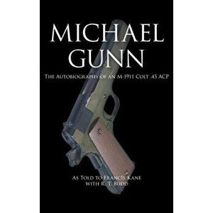 Michael Gunn: The Autobiography of an M-1911 Colt .45 ACP, Hardcover - Frances Kane imagine