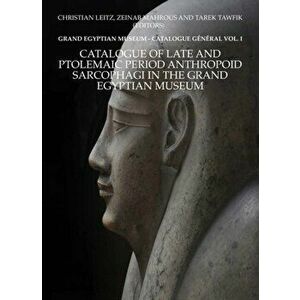 Catalogue of Late and Ptolemaic Period Anthropoid Sarcophagi in the Grand Egyptian Museum: Grand Egyptian Museum: Catalogue Gnral Vol. 1, Paperback - imagine