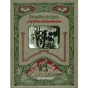 Favorite recipes of My Mother and Grandmothers, Paperback - Renate Becker imagine