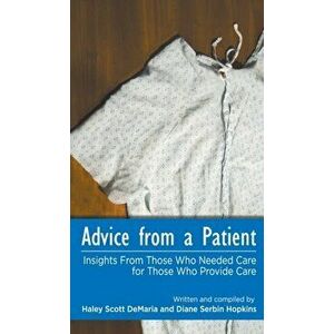 Advice from a Patient: Insights From Those Who Needed Care for Those Who Provide Care, Hardcover - Haley Scott DeMaria imagine