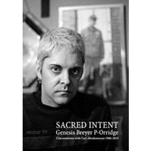 Genesis Breyer P-Orridge: Sacred Intent: Conversations with Carl Abrahamsson 1986-2019, Paperback - Genesis Breyer P-Orridge imagine