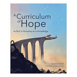 A Curriculum of Hope: As Rich in Humanity as in Knowledge, Paperback - Debra Kidd imagine