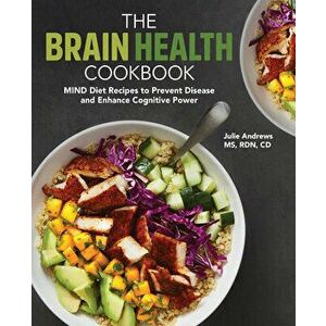 The Brain Health Cookbook: Mind Diet Recipes to Prevent Disease and Enhance Cognitive Power, Paperback - Julie, MS Rdn CD Andrews imagine