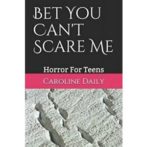 Bet You Can't Scare Me: Horror For Teens, Paperback - Caroline Daily imagine