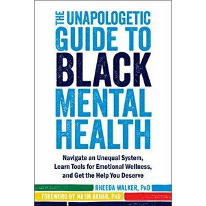 The Unapologetic Guide to Black Mental Health: Navigate an Unequal System, Learn Tools for Emotional Wellness, and Get the Help You Deserve, Paperback imagine