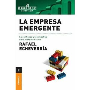 La Empresa emergente: La Confianza Y Los Desafos De La Transformacin, Paperback - Rafael Echeverra imagine