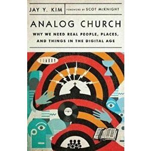 Analog Church: Why We Need Real People, Places, and Things in the Digital Age, Paperback - Jay Y. Kim imagine