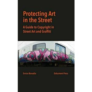 Protecting Art in the Street: A Guide to Copyright in Street Art and Graffiti, Paperback - Enrico Bonadio imagine