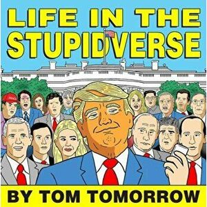 Life in the Stupidverse, Paperback - Tom Tomorrow imagine