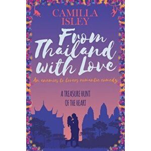 From Thailand with Love: An Enemies to Lovers Romantic Comedy, Paperback - Camilla Isley imagine
