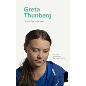 I Know This to Be True: Greta Thunberg, Hardcover - Geoff Blackwell imagine