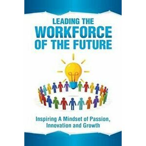 Leading the Workforce of the Future: Inspiring a Mindset of Passion, Innovation and Growth, Paperback - Brigette Tasha Hyacinth imagine