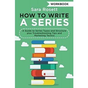 How to Write a Series Workbook: A Guide to Series Types and Structure plus Troubleshooting Tips and Marketing Tactics, Paperback - Sara Rosett imagine
