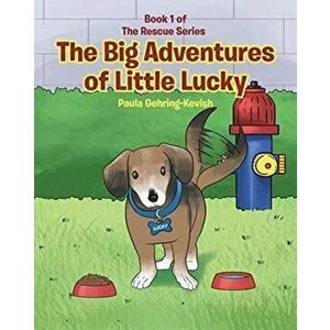 The Big Adventures of Little Lucky: Book 1, Paperback - Paula Gehring-Kevish imagine