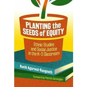 Planting the Seeds of Equity: Ethnic Studies and Social Justice in the K-2 Classroom, Paperback - Ruchi Agarwal-Rangnath imagine