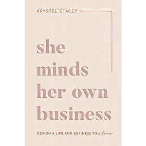 She Minds Her Own Business: The Guide to Designing a Life and Business You Love, Paperback - Krystel Stacey imagine