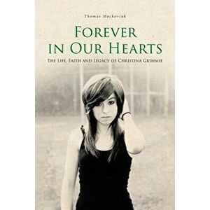 Forever in Our Hearts: The Life, Faith and Legacy of Christina Grimmie, Paperback - Thomas Mockoviak imagine