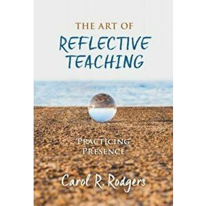 The Art of Reflective Teaching: Practicing Presence, Paperback - Carol R. Rodgers imagine