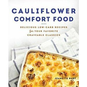 Cauliflower Comfort Food: Delicious Low-Carb Recipes for Your Favorite Craveable Classics, Paperback - Jeanette Hurt imagine