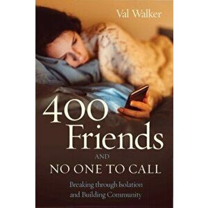 400 Friends and No One to Call: Breaking Through Isolation and Building Community, Paperback - Val Walker imagine