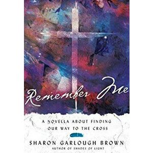 Remember Me: A Novella about Finding Our Way to the Cross, Hardcover - Sharon Garlough Brown imagine