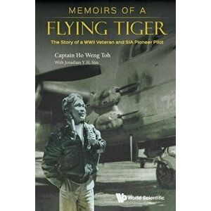 Memoirs of a Flying Tiger: The Story of a WWII Veteran and Sia Pioneer Pilot, Paperback - Weng Toh Ho imagine