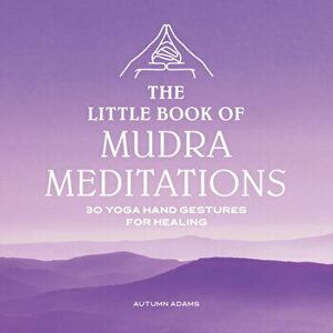 The Little Book of Mudra Meditations: 30 Yoga Hand Gestures for Healing, Paperback - Autumn Adams imagine
