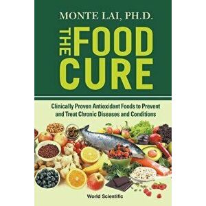 Food Cure, The: Clinically Proven Antioxidant Foods to Prevent and Treat Chronic Diseases and Conditions, Paperback - Monte Lai imagine
