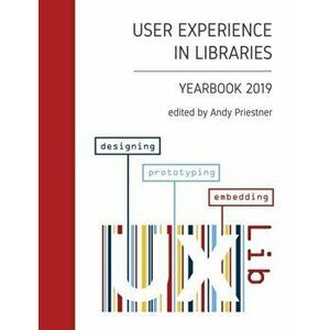 User Experience in Libraries Yearbook 2019: designing, prototyping, embedding, Paperback - Andy Priestner imagine