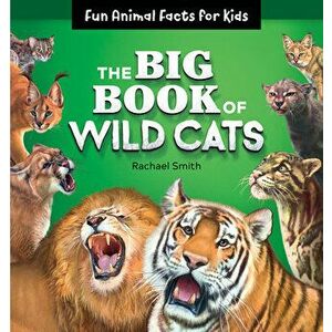 The Big Book of Wild Cats: Fun Animal Facts for Kids, Paperback - Rachael Smith imagine