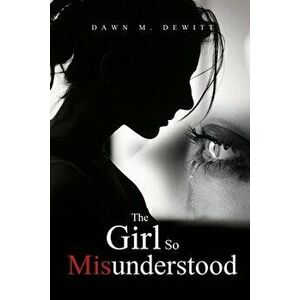 The Girl So Misunderstood, Paperback - Dawn DeWitt imagine