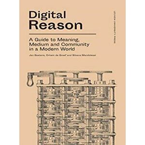 Digital Reason: A Guide to Meaning, Medium and Community in a Modern World, Paperback - Jan Baetens imagine