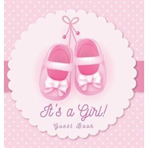 It's a Girl! Guest Book: Baby Shower, Sign in book, Advice for Parents, Wishes for a Baby, Bonus Gift Log, Keepsake Pages, Place for a Photo, P, Hardc imagine