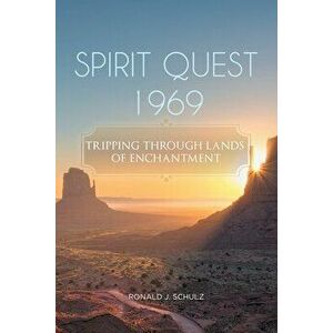 Spirit Quest 1969: Tripping Through Lands Of Enchantment, Paperback - Ronald J. Schulz imagine