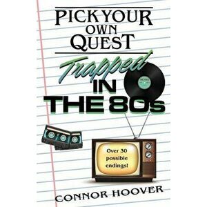 Pick Your Own Quest: Trapped in the 80s, Paperback - Connor Hoover imagine