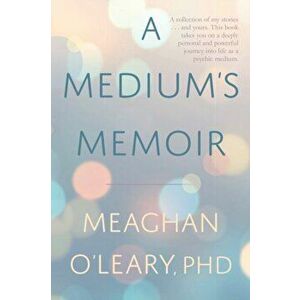 A Medium's Memoir, Paperback - Meaghan O'Leary imagine