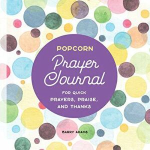 Popcorn Prayer Journal: For Quick Prayers, Praise, and Thanks, Paperback - Barry Adams imagine