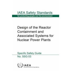 Design of the Reactor Containment and Associated Systems for Nuclear Power Plants, Paperback - International Atomic Energy Agency imagine