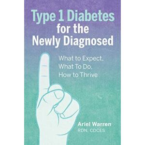 Type 1 Diabetes for the Newly Diagnosed: What to Expect, What to Do, How to Thrive, Paperback - Ariel, Rdn CD Cdces Warren imagine