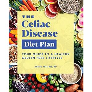 The Celiac Disease Diet Plan: Your Guide to a Healthy Gluten-Free Lifestyle, Paperback - Jamie, MS Rd Feit imagine
